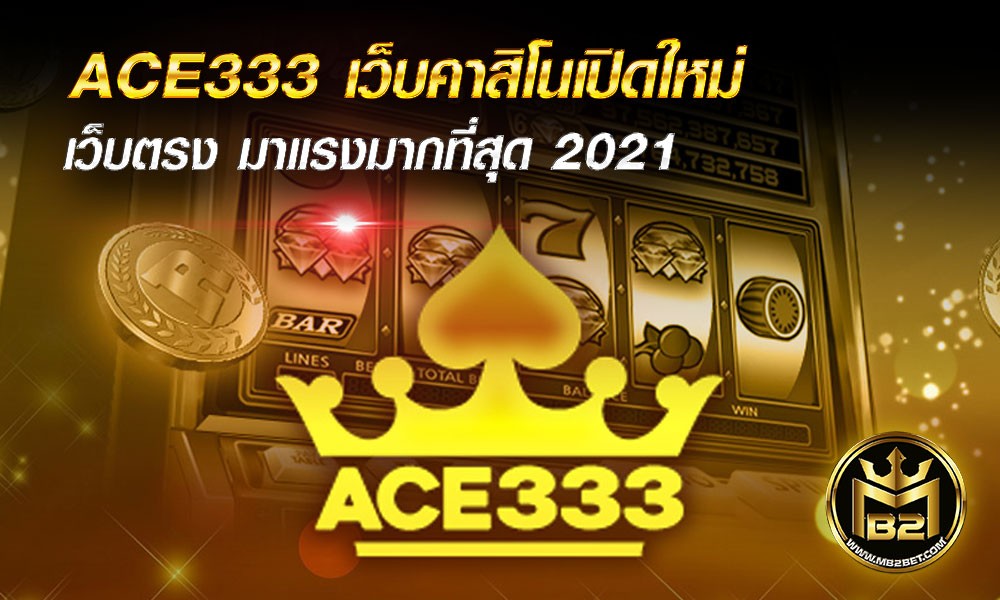 ACE333 เว็บผู้ให้บริการเกมคาสิโนออนไลน์น้องใหม่มาแรงอันดับ 1 ในไทย